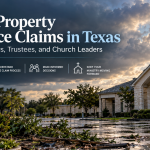 Church Property Insurance Claims in Texas: A Guide for Pastors, Trustees, and Church Leaders